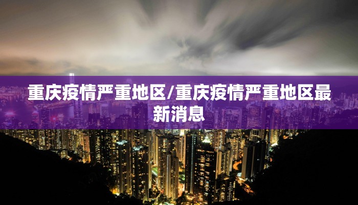 重庆疫情严重地区/重庆疫情严重地区最新消息