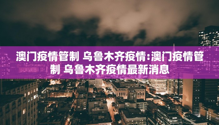 澳门疫情管制 乌鲁木齐疫情:澳门疫情管制 乌鲁木齐疫情最新消息