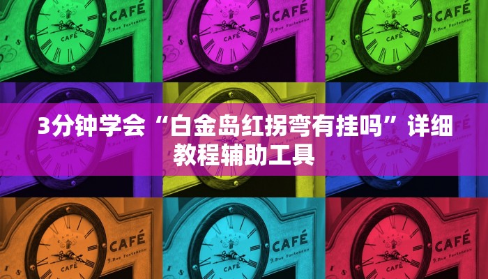 3分钟学会“白金岛红拐弯有挂吗”详细教程辅助工具
