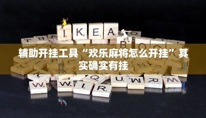 辅助开挂工具“欢乐麻将怎么开挂”其实确实有挂