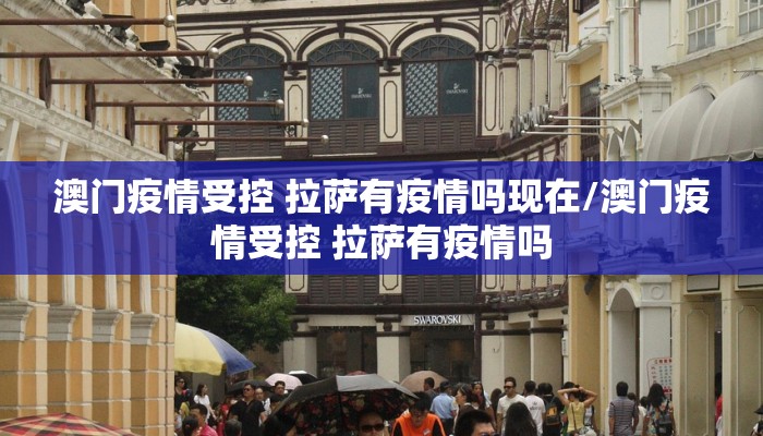 澳门疫情受控 拉萨有疫情吗现在/澳门疫情受控 拉萨有疫情吗