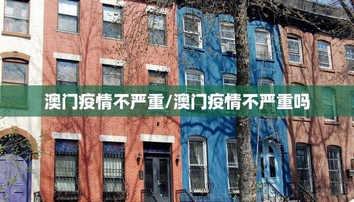澳门疫情不严重/澳门疫情不严重吗
