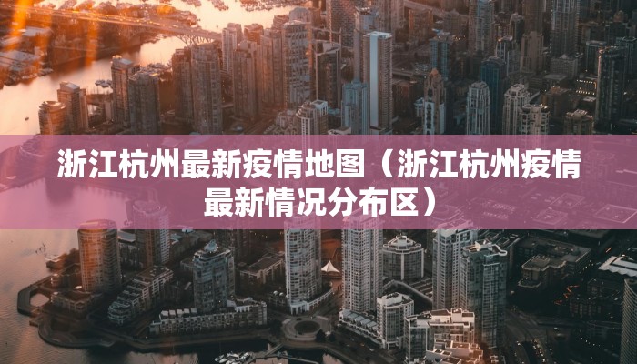 浙江杭州最新疫情地图（浙江杭州疫情最新情况分布区）