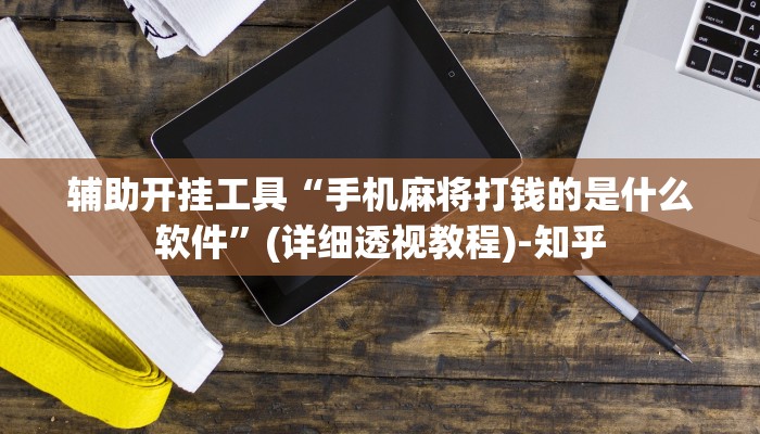 辅助开挂工具“手机麻将打钱的是什么软件”(详细透视教程)-知乎