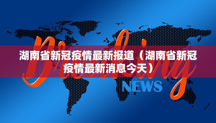 湖南省新冠疫情最新报道（湖南省新冠疫情最新消息今天）