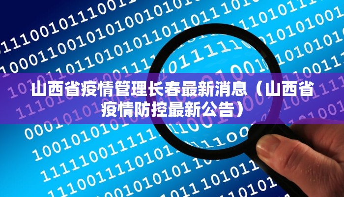 山西省疫情管理长春最新消息（山西省疫情防控最新公告）