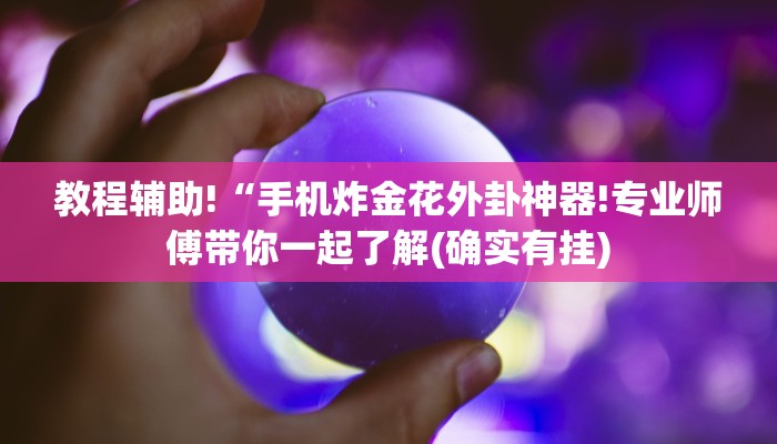 教程辅助!“手机炸金花外卦神器!专业师傅带你一起了解(确实有挂)