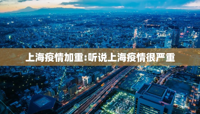 上海疫情加重:听说上海疫情很严重