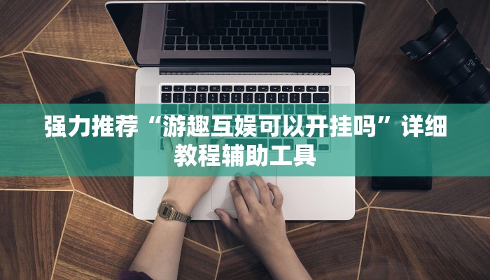 强力推荐“游趣互娱可以开挂吗”详细教程辅助工具