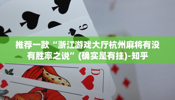 推荐一款“浙江游戏大厅杭州麻将有没有胜率之说”(确实是有挂)-知乎