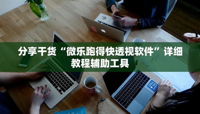 分享干货“微乐跑得快透视软件”详细教程辅助工具
