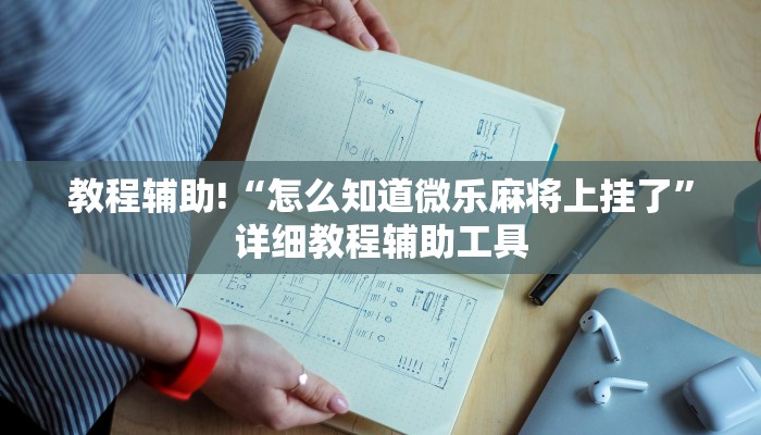 教程辅助!“怎么知道微乐麻将上挂了”详细教程辅助工具