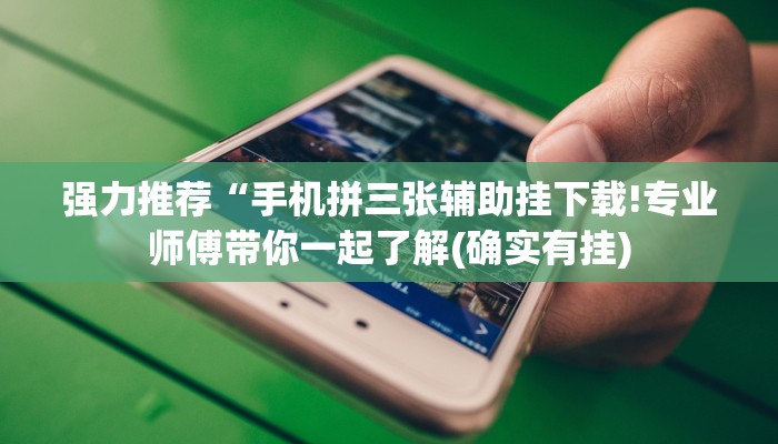 强力推荐“手机拼三张辅助挂下载!专业师傅带你一起了解(确实有挂)