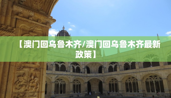 【澳门回乌鲁木齐/澳门回乌鲁木齐最新政策】
