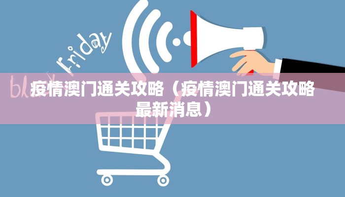疫情澳门通关攻略（疫情澳门通关攻略最新消息）