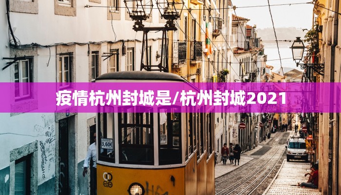疫情杭州封城是/杭州封城2021