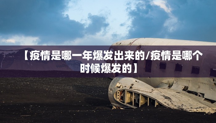 【疫情是哪一年爆发出来的/疫情是哪个时候爆发的】