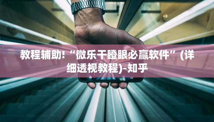 教程辅助!“微乐干瞪眼必赢软件”(详细透视教程)-知乎