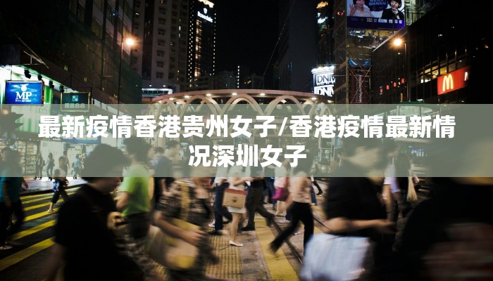 最新疫情香港贵州女子/香港疫情最新情况深圳女子