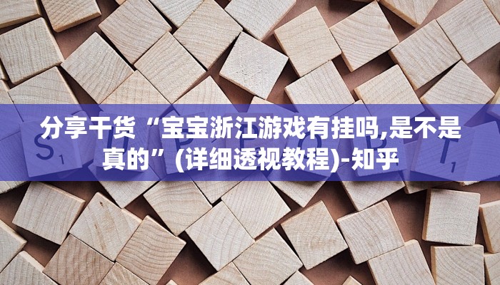 分享干货“宝宝浙江游戏有挂吗,是不是真的”(详细透视教程)-知乎