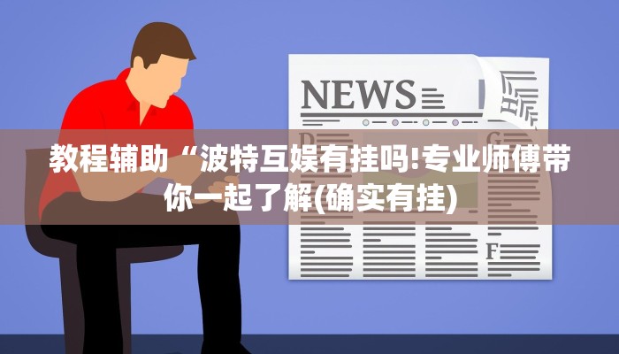 教程辅助“波特互娱有挂吗!专业师傅带你一起了解(确实有挂)