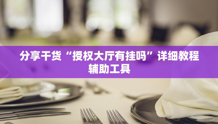 分享干货“授权大厅有挂吗”详细教程辅助工具