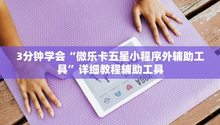 3分钟学会“微乐卡五星小程序外辅助工具”详细教程辅助工具