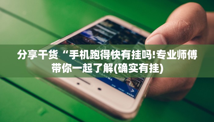 分享干货“手机跑得快有挂吗!专业师傅带你一起了解(确实有挂)