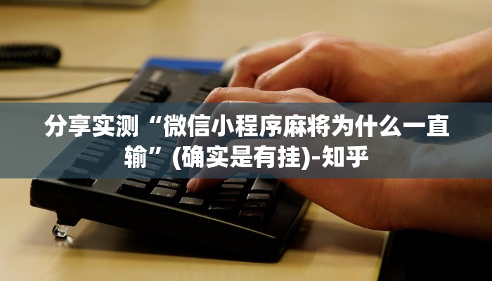 分享实测“微信小程序麻将为什么一直输”(确实是有挂)-知乎