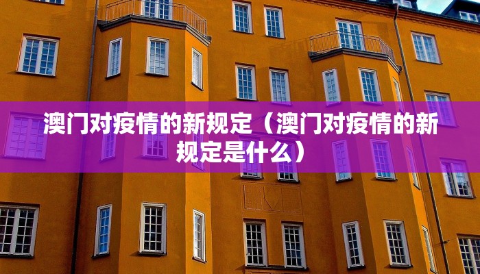澳门对疫情的新规定（澳门对疫情的新规定是什么）