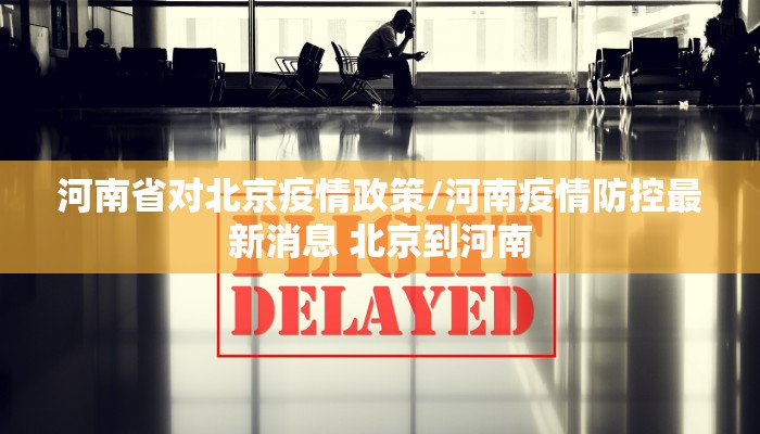 河南省对北京疫情政策/河南疫情防控最新消息 北京到河南