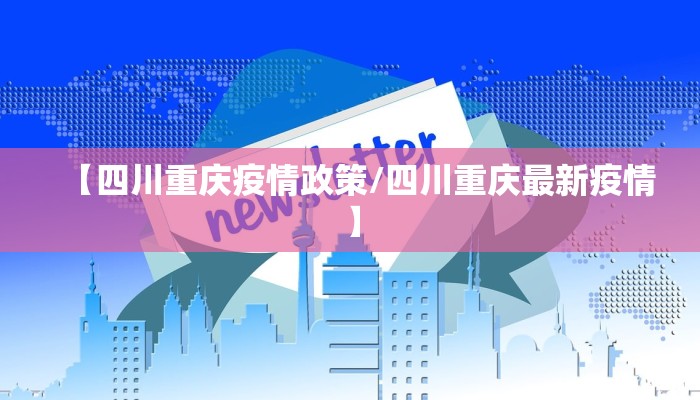 【四川重庆疫情政策/四川重庆最新疫情】