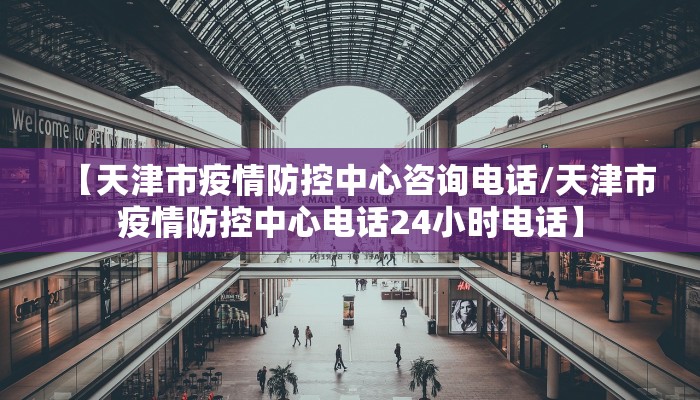 【天津市疫情防控中心咨询电话/天津市疫情防控中心电话24小时电话】