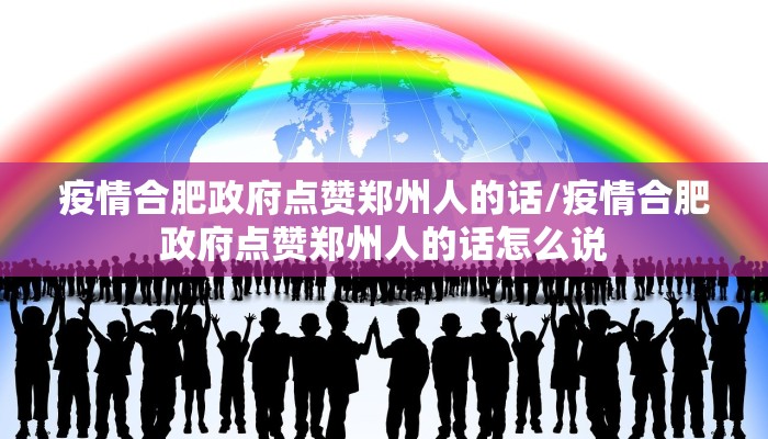 疫情合肥政府点赞郑州人的话/疫情合肥政府点赞郑州人的话怎么说