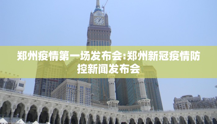 郑州疫情第一场发布会:郑州新冠疫情防控新闻发布会