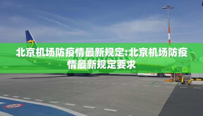 北京机场防疫情最新规定:北京机场防疫情最新规定要求