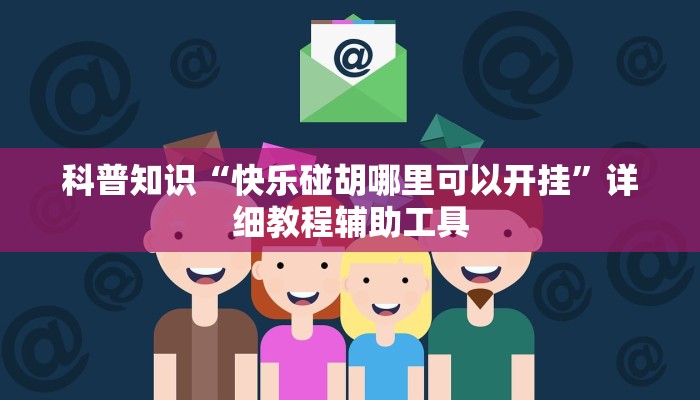 科普知识“快乐碰胡哪里可以开挂”详细教程辅助工具