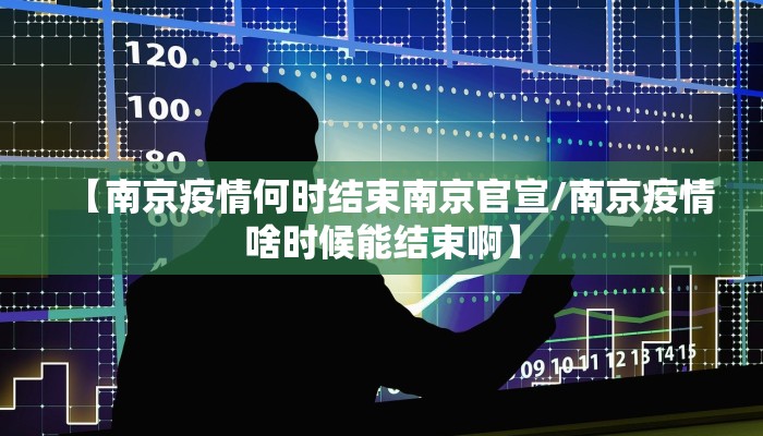 【南京疫情何时结束南京官宣/南京疫情啥时候能结束啊】