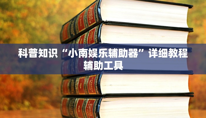 科普知识“小南娱乐辅助器”详细教程辅助工具