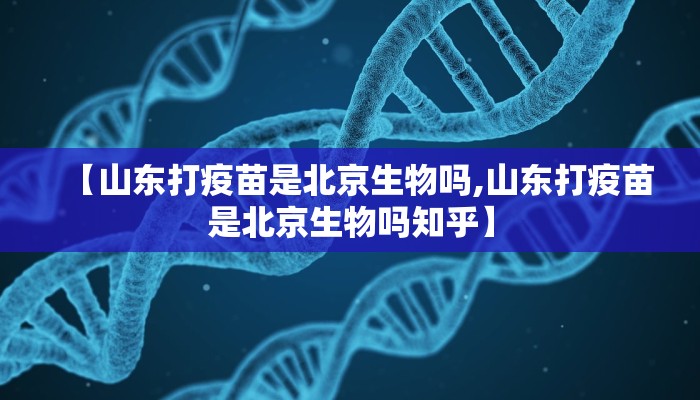 【山东打疫苗是北京生物吗,山东打疫苗是北京生物吗知乎】