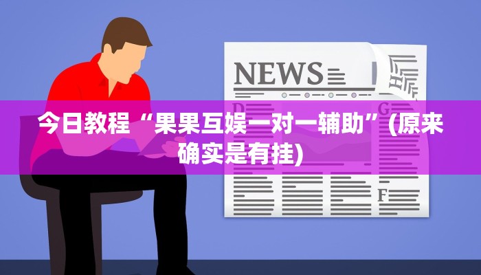 今日教程“果果互娱一对一辅助”(原来确实是有挂)