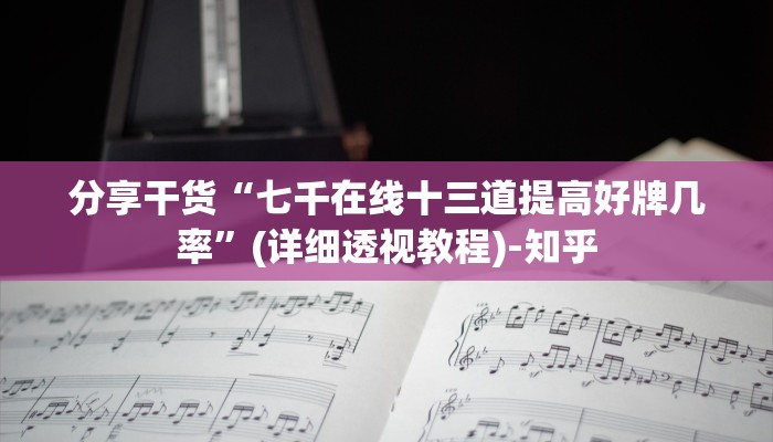 分享干货“七千在线十三道提高好牌几率”(详细透视教程)-知乎