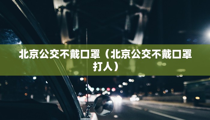 北京公交不戴口罩（北京公交不戴口罩打人）