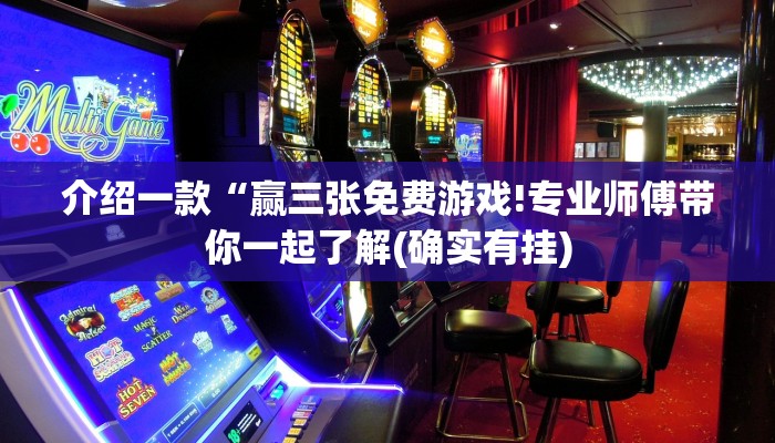 介绍一款“赢三张免费游戏!专业师傅带你一起了解(确实有挂)