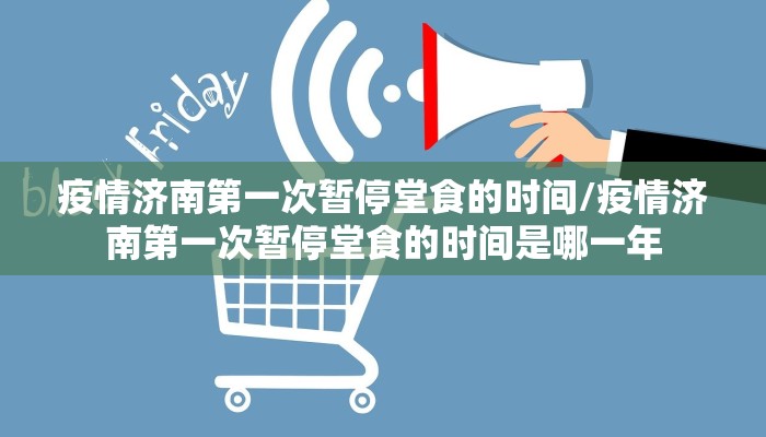 疫情济南第一次暂停堂食的时间/疫情济南第一次暂停堂食的时间是哪一年
