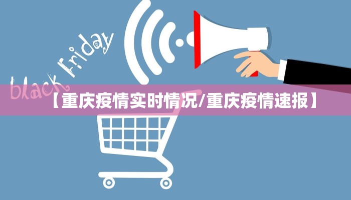 【重庆疫情实时情况/重庆疫情速报】
