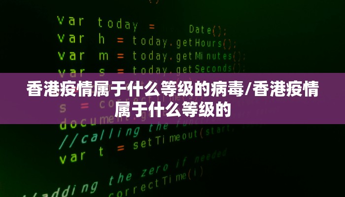 香港疫情属于什么等级的病毒/香港疫情属于什么等级的