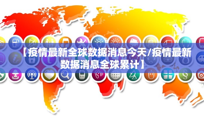 【疫情最新全球数据消息今天/疫情最新数据消息全球累计】