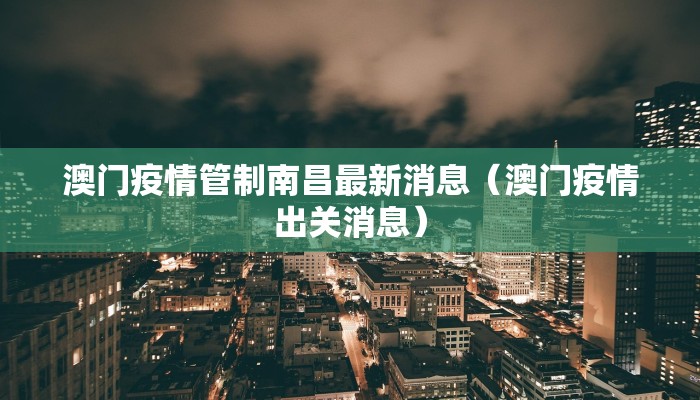 澳门疫情管制南昌最新消息（澳门疫情出关消息）