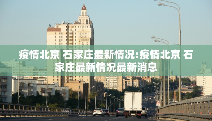 疫情北京 石家庄最新情况:疫情北京 石家庄最新情况最新消息
